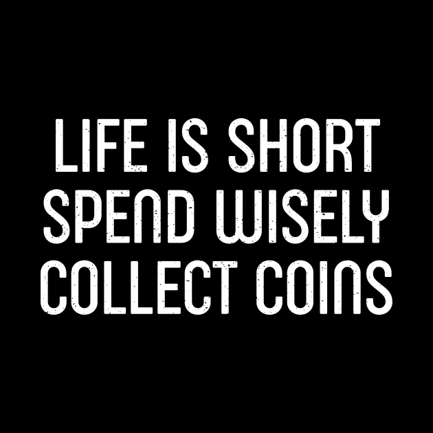 Life is Short. Spend Wisely, Collect Coins by trendynoize