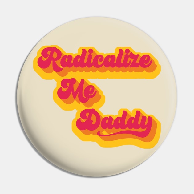 Radicalize Me Daddy Pin by BeSmartFightDirty