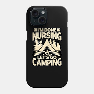 I'm Done Nursing Let's Go Camping Phone Case