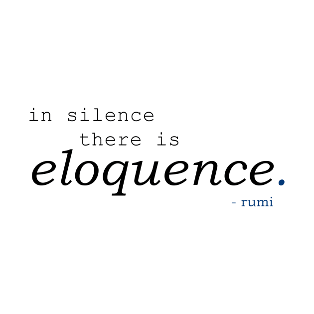 In silence there is eloquence - Rumi by tugboats