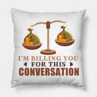 I'm Billing You For This Conversation Pillow