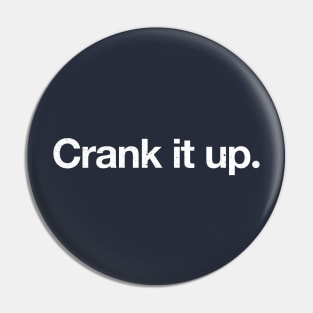 Crank it up. Pin