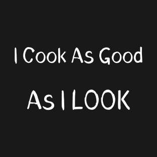 I Cook As Good As I Look T-Shirt