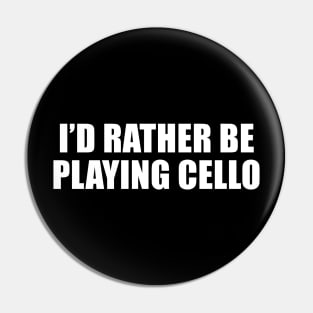 I'd Rather Be Playing Cello Pin