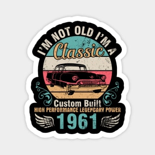 I'm Not Old I'm A Classic Custom Built High Performance Legendary Power 1961 Birthday 61 Years Old Magnet