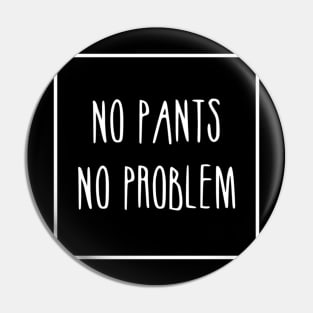 No pants no problem Pin