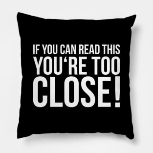 IF YOU CAN READ THIS YOU'RE TOO CLOSE! funny saying quote Pillow