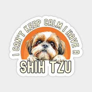 I Can't Keep Calm I Have A Shih Tzu Magnet