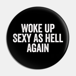 Woke Up Sexy As Hell Again (White) Pin