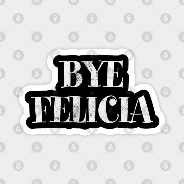 BYE FELICIA Magnet by tvshirts