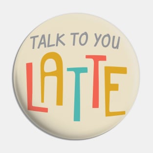 Talk To You Latte Pin
