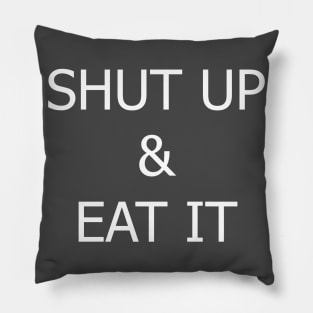 SHUT UP & EAT IT! Pillow