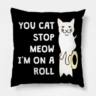 You Cat Stop Meow I'm On A Roll Pillow