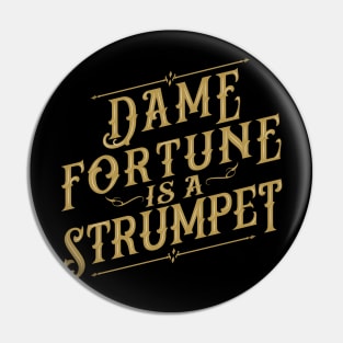 Dame Fortune Is a Strumpet! Pin