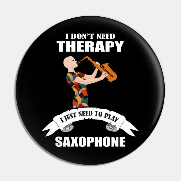 I don't need therapy I just need to play saxophone Pin by Womens Art Store