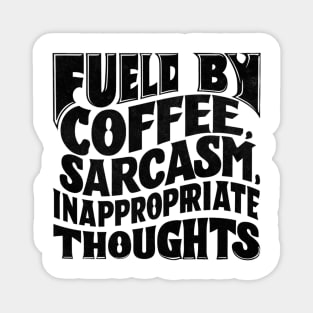 Fueled By Coffee Sarcasm And Inappropriate Thoughts Magnet