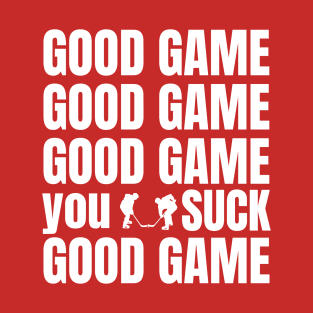 GOOD GAME YOU SUCK T-Shirt