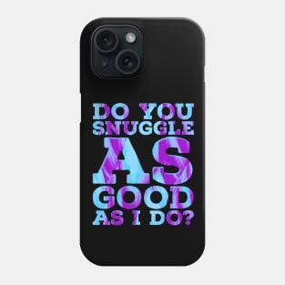 Do you Snuggle as Good as I do? Phone Case