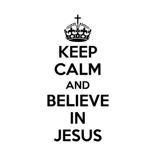 Keep Calm and believe in Jesus (black text) T-Shirt