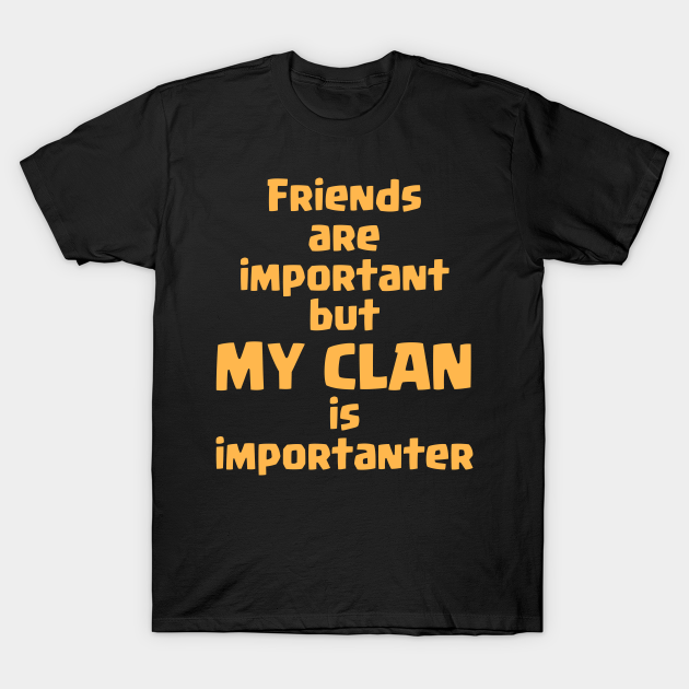 Friends Are Important But My Clan Is Importanter - Clash Of Clans - T-Shirt