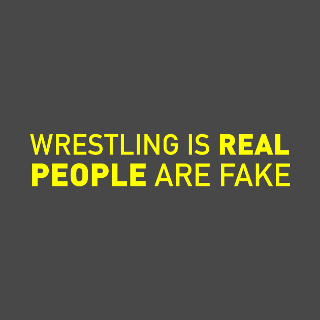 Wrestling is Real, People Are Fake by Squared Circle Pit