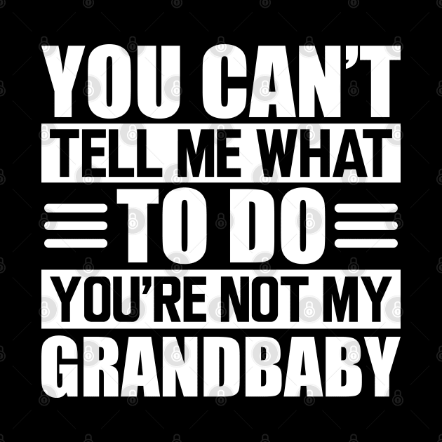 Grandma - You can't tell me what to do you're not my grandbaby w by KC Happy Shop