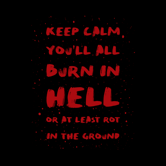 Keep calm you'll all burn in hell by psychoshadow