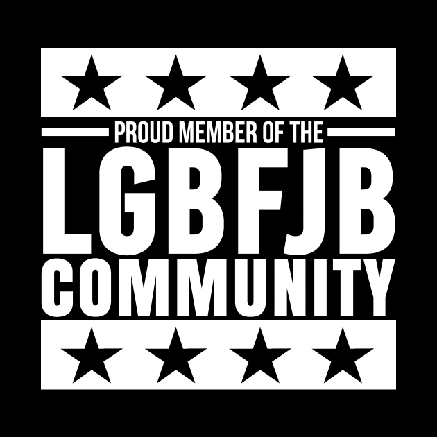 PROUD MEMBER OF THE LGBFJB COMMUNITY - BLACK AND WHITE DESIGN by bluesea33