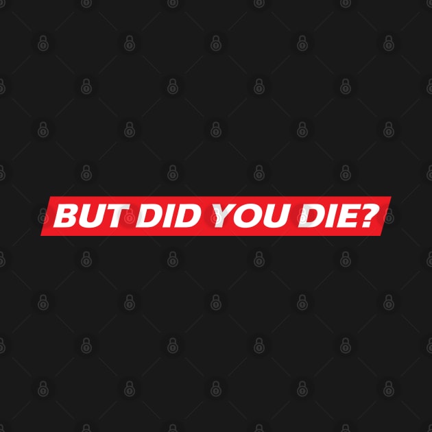 ** BUT DID YOU DIE ** by Malame