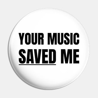 Your Music Saved Me (Black Text) Pin