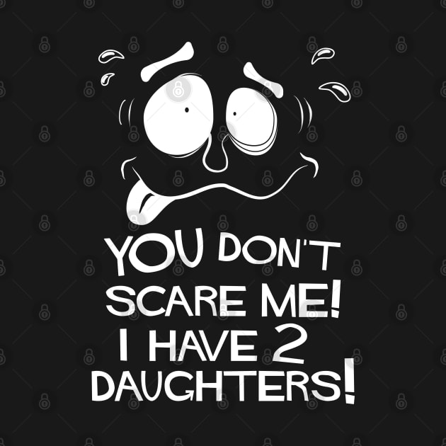 You Don't Scare Me! I Have Two Daughters! by brodyquixote