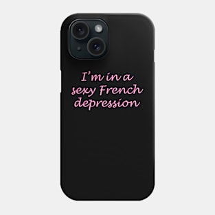 I'm in a sexy French depression Phone Case