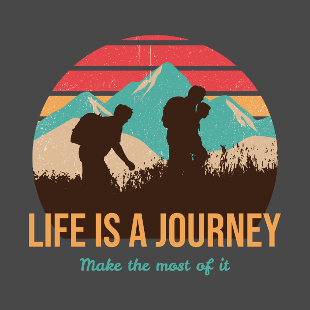 Life is a Journey, Make The Most Of It by Our Pro Designs