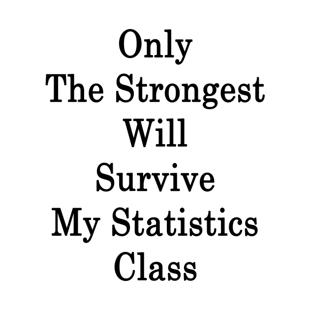 Only The Strongest Will Survive My Statistics Class by supernova23