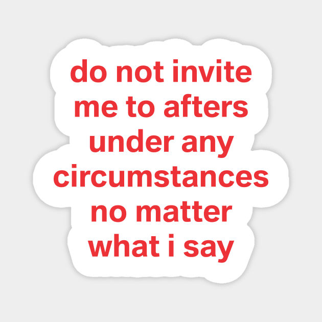 do not invite me to afters no matter what I say Magnet by SMNT