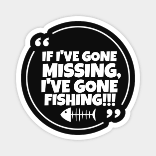 If I've gone missing, I've gone fishing Magnet