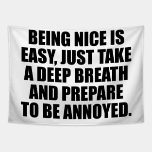 Being nice is easy just take a deep breath and prepare to be annoyed Tapestry