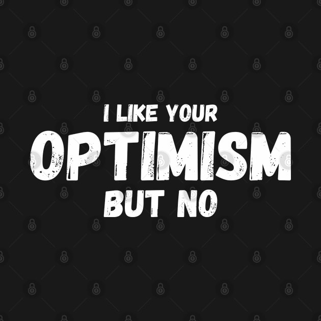 Be Optimistic - I Like Your Optimism But No by BigRaysTShirts