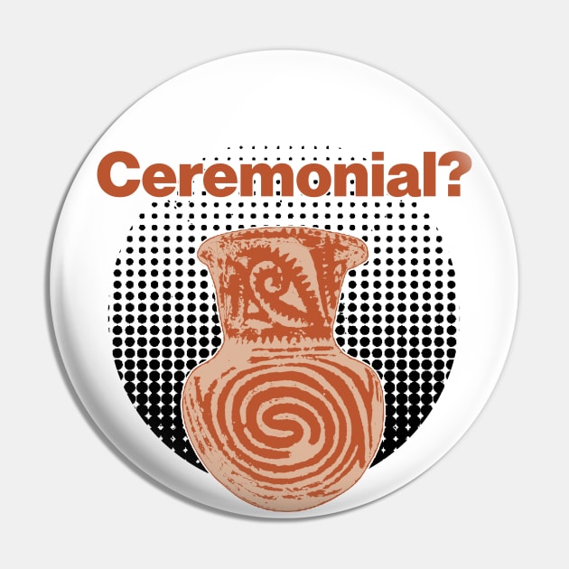 It's ceremonial - Ceramics / Pottery Archaeology Paleontology Meme Profession Pop-art Pin by CottonGarb