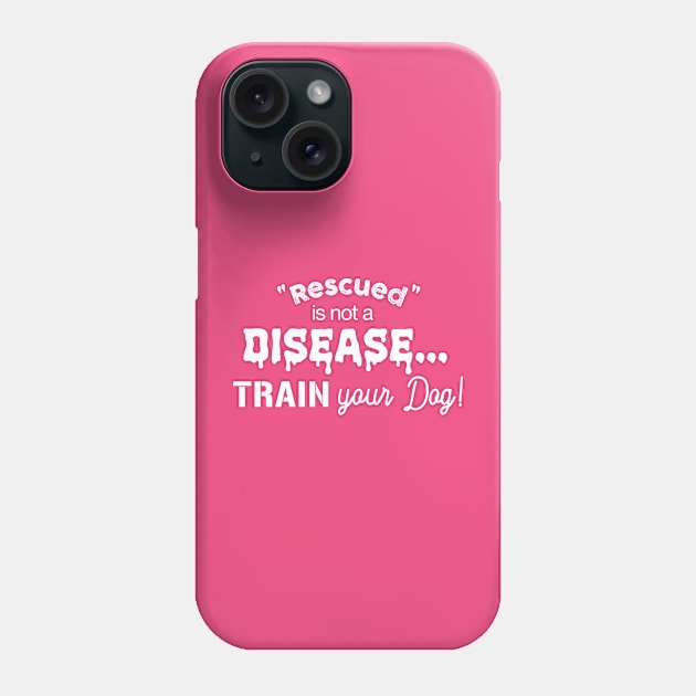 Rescued is not a disease, train your dog - dark shirt version Phone Case by Inugoya
