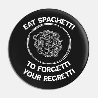 white Eat Spaghetti To Forgetti Your Regretti Pin