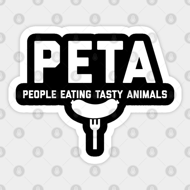 PETA People Eating Tasty Animals - Peta People Eating Tasty Animals - Sticker | TeePublic PETA People Eating Tasty Animals - Peta People Eating Tasty Animals - Sticker | TeePublic