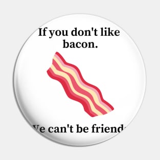 If you don't like bacon we can't be friends Pin