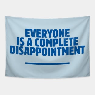 Everyone is a complete disappointment Tapestry