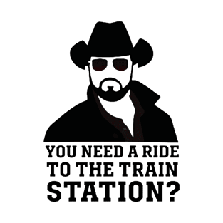 You Need a Ride to the Train Station 1 T-Shirt