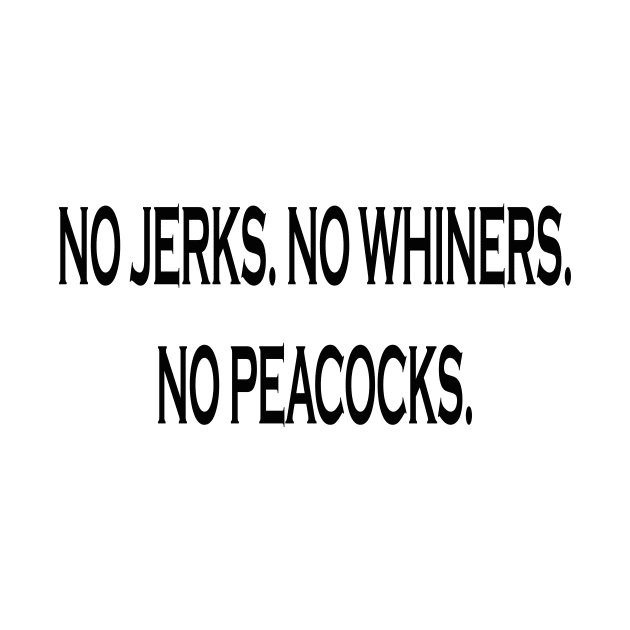 No Jerks. No Whiners. No Peacocks. Tshirt C.I.A Shirt by Dezine