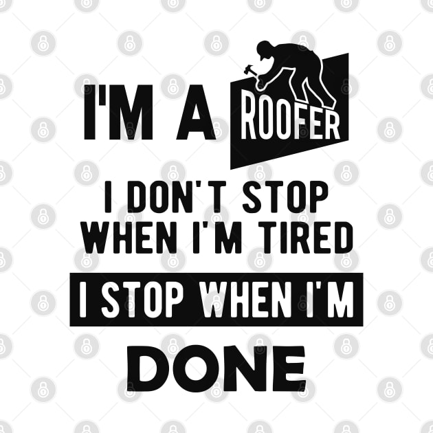 Roofer - I'm a roofer I don't stop when I'm tired I stop when I'm done by KC Happy Shop