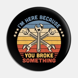 I'm Here Because You Broke Something Vintage Pin