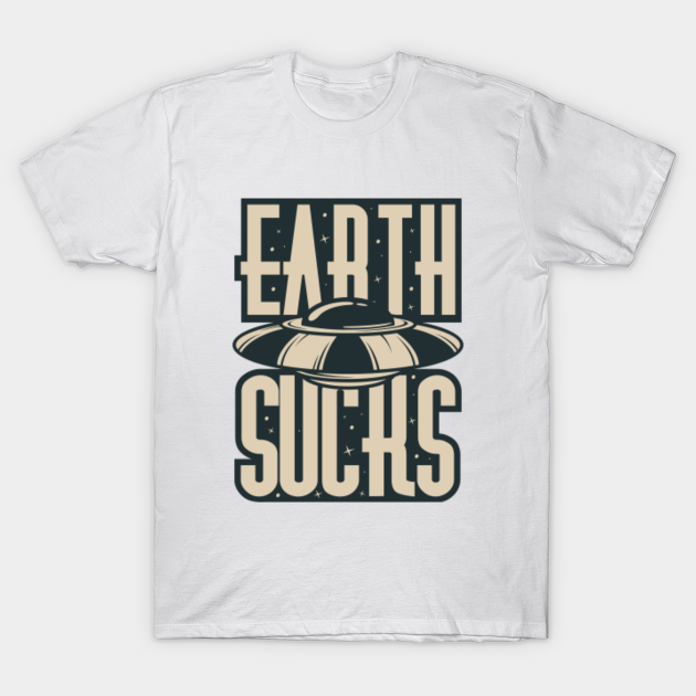 Discover Aliens Earth Sucks Flying Saucer - Aliens - T-Shirt