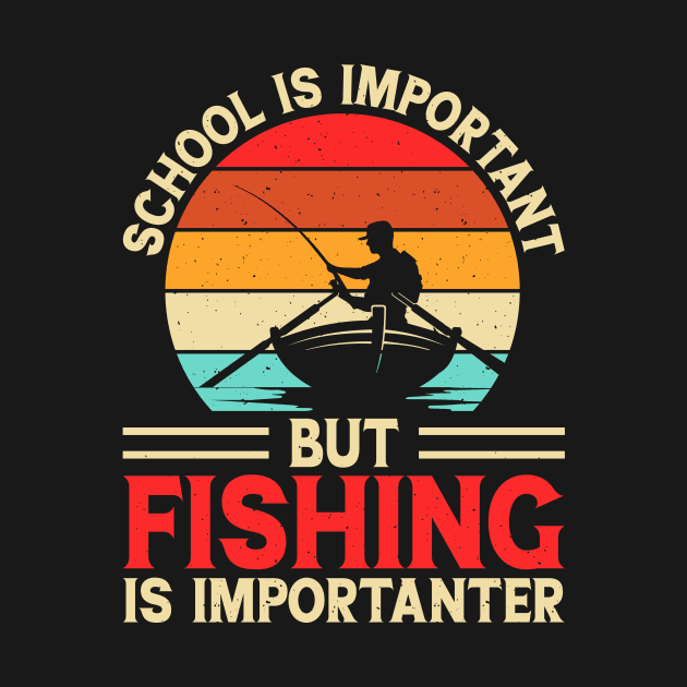 School Is Important But Fishing Is Importanter by Shrtitude